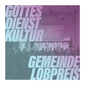 Gottesdienstkultur und Gemeindelobpreis